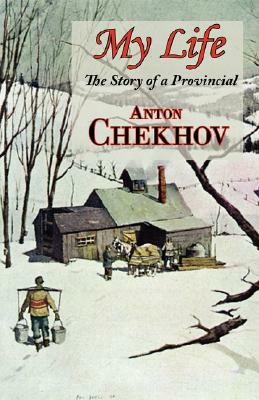 My Life (the Story of a Provincial) by Anton Chekhov