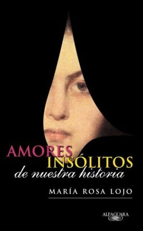 Amores insólitos de nuestra historia by María Rosa Lojo