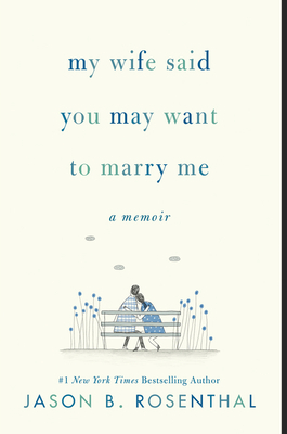My Wife Said You May Want to Marry Me: A Memoir by Jason B. Rosenthal