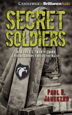 Secret Soldiers: How the U.S. Twenty-Third Special Troops Fooled the Nazis by Paul B. Janeczko