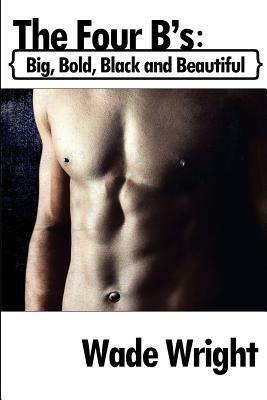 The Four B's: Big, Bold, Black and Beautiful by Wade Wright
