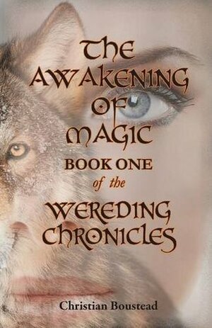The Awakening of Magic, Book One of the Wereding Chronicles by Christian Boustead