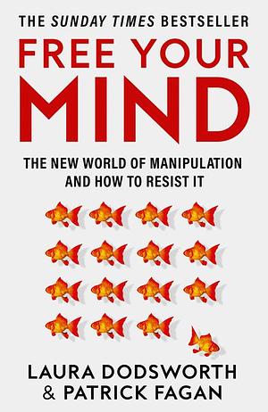 Free Your Mind: The new world of manipulation and how to resist it by Laura Dodsworth, Patrick Fagan