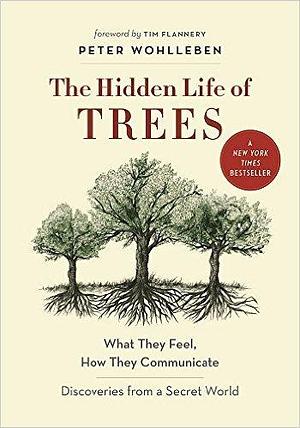 The Hidden Life of Trees: What They Feel, How They Communicate - Discoveries From a Secret World by Peter Wohlleben, Peter Wohlleben