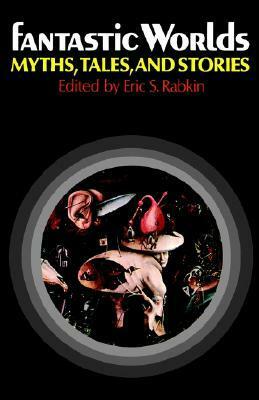 Fantastic Worlds: Myths, Tales, and Stories by Eric S. Rabkin