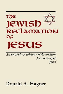 The Jewish Reclamation of Jesus: An Analysis and Critique of the Modern Jewish Study of Jesus by Donald A. Hagner
