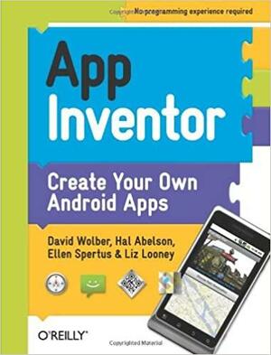 App Inventor by Hal Abelson, Liz Looney, Ellen Spertus, David Wolber