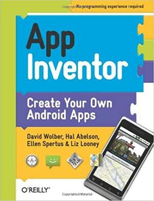 App Inventor by David Wolber, Ellen Spertus, Liz Looney, Hal Abelson