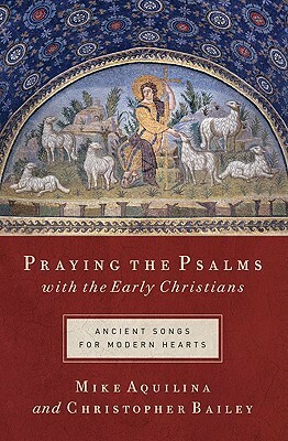 Praying the Psalms with the Early Christians: Ancient Songs for Modern Hearts by Mike Aquilina, Christopher Bailey