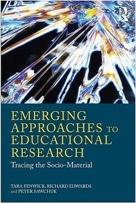 Emerging Approaches to Educational Research: Tracing the Socio-Material by Peter H. Sawchuk, Tara J. Fenwick, Richard G. Edwards