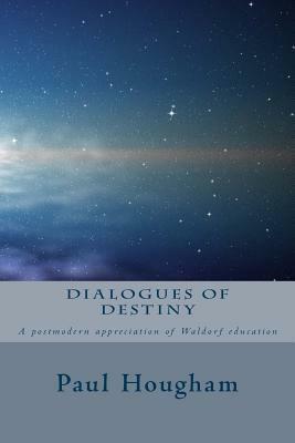 Dialogues of Destiny: A Postmodern Appreciation of Waldorf Education by Charlotte Von Bulow, Aonghus Gordon, Martyn Rawson