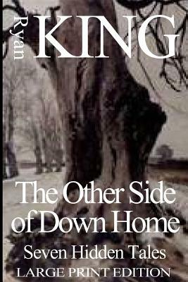 Other Side of Down Home (Large Print Edition): Seven Hidden Tales by Ryan King