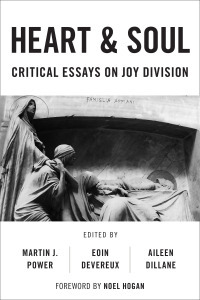 Heart and Soul: Critical Essays on Joy Division by Aileen Dillane, Martin J. Power, Eoin Devereux