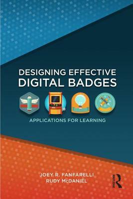 Designing Effective Digital Badges: Applications for Learning by Rudy McDaniel, Joey R. Fanfarelli