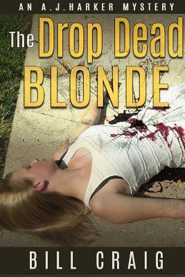 The Drop Dead Blonde: An AJ HArker Mystery by Bill Craig