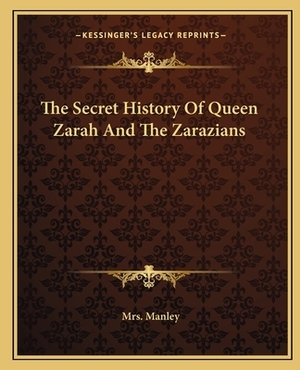 The Secret History Of Queen Zarah And The Zarazians by Manley