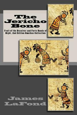 The Jericho Bone: Fruit of the Deceiver and Forty Hands of Night, 2nd Edition Omnibus Collection by James LaFond