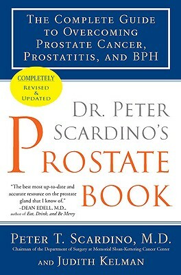Dr. Peter Scardino's Prostate Book: The Complete Guide to Overcoming Prostate Cancer, Prostatitis, and BPH by Peter T. Scardino, Judith Kelman