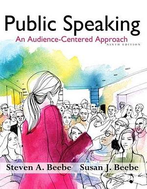 Public Speaking: An Audience-Centered Approach (9th Edition) - Standalone book by Susan J. Beebe, Steven A. Beebe, Steven A. Beebe