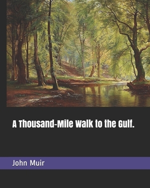 A Thousand-Mile Walk to the Gulf. by John Muir
