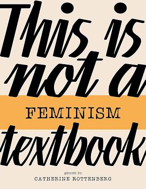 This Is Not a Feminism Textbook by Catherine Rottenberg