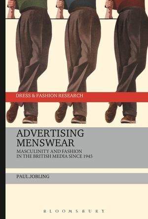 Advertising Menswear: Masculinity and Fashion in the British Media since 1945 by Paul Jobling