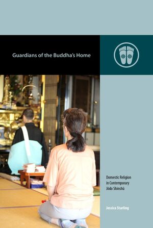Guardians of the Buddha's Home: Domestic Religion in Contemporary Jōdo Shinshū by Jessica Starling