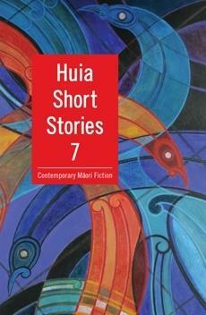 Huia Short Stories 7: Contemporary Māori Fiction by Huia Publishers