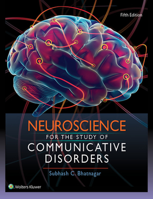 Neuroscience for the Study of Communicative Disorders by Subhash C. Bhatnagar