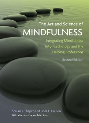 The Art and Science of Mindfulness: Integrating Mindfulness Into Psychology and the Helping Professions by Linda E. Carlson, Shauna L. Shapiro