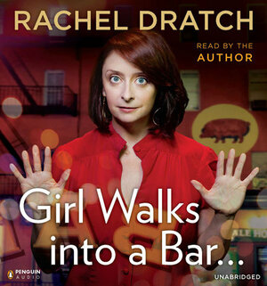 Girl Walks into a Bar . . .: Comedy Calamities, Dating Disasters, and a Midlife Miracle by Rachel Dratch
