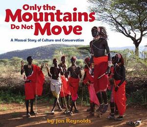 Only the Mountains Do Not Move: A Maasai Story of Culture and Conservation by Jan Reynolds