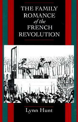The Family Romance of the French Revolution by Lynn Hunt