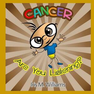 Cancer, Are You Listening? by Iris M. Williams