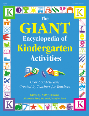 The GIANT Encyclopedia of Kindergarten Activities: Over 600 Activities Created by Teachers for Teachers by Kathy Charner, Maureen O. Murphy