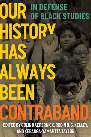 Our History Has Always Been Contraband: In Defense of Black Studies by Robin D.G. Kelley, Colin Kaepernick, Keeanga-Yamahtta Taylor