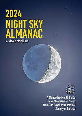 2024 Night Sky Almanac: A Month-By-Month Guide to North America's Skies from the Royal Astronomical Society of Canada by Nicole Mortillaro