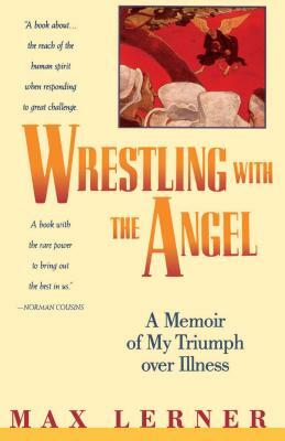 Wrestling with the Angel: A Memoir of My Triumph Over Illness by Max Lerner