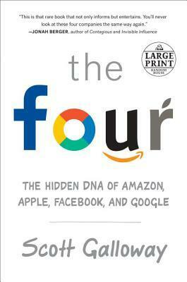 The Four: How Amazon, Apple, Facebook, and Google Divided and Conquered the World by Scott Galloway