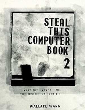 Steal This Computer Book 2: What They Won't Tell You About the Internet by Wallace Wang