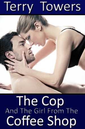 The Cop and the Girl from the Coffee Shop by Terry Towers