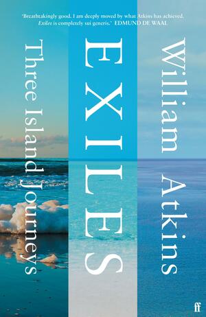 Exiles: Three Island Journeys by William Atkins