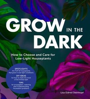 Grow in the Dark: How to Choose and Care for Low-Light Houseplants by Lisa Eldred Steinkopf