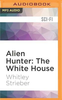 Alien Hunter: The White House by Whitley Strieber