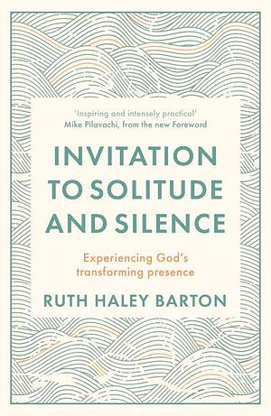 Invitation to Solitude and Silence: Experiencing God's Transforming Presence by Ruth Haley Barton