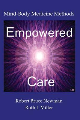 Empowered Care: Mind-Body Medicine Methods by Robert Bruce Newman, Ruth L. Miller
