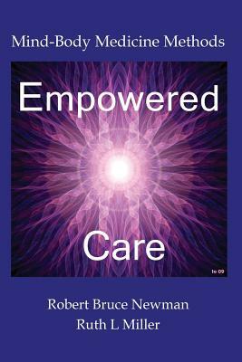 Empowered Care: Mind-Body Medicine Methods by Ruth L. Miller, Robert Bruce Newman