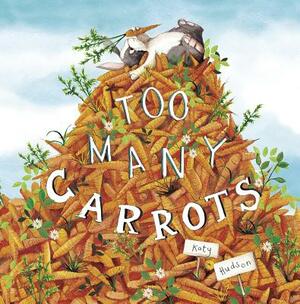 Too Many Carrots by Katy Hudson