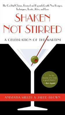 Shaken Not Stirred: A Celebration of the Martini by Jared Brown, Anistatia R. Miller