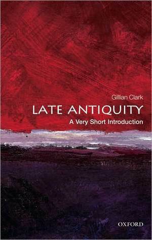 Late Antiquity: A Very Short Introduction by Gillian Clark